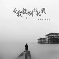 爱我就别打扰我 - EP - 杨嘉皓 & 陈又又