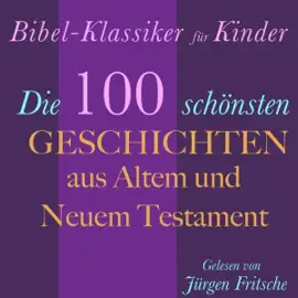 Bibel-Klassiker für Kinder: Die 100 schönsten Geschichten aus Altem und Neuem Testament