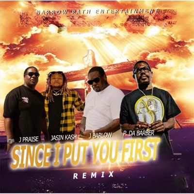 SINCE I PUT YOU FIRST (feat. JASIN KASH, J-PRAISE & P DA BARBER) [REMIX] - Single