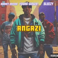 Angazi - Single - Young GInger, Aubrey Qwana & Sleezy