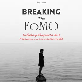 Breaking The FoMO: Unlocking Happiness And Freedom in a Connected World