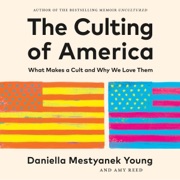 The Culting of America: What Makes a Cult and Why We Love Them (Unabridged) - Daniella Mestyanek Young & Amy Reed