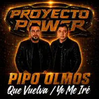 Que vuelva / Yo me iré — Proyecto Power,Pipo Olmos
