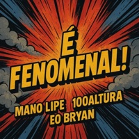 E Fenomenal - Single - 100Altura, É o Bryan & Mano Lipe