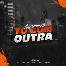 Aquecimento To Com Outra (feat. MC MAGRINHO) DJ Gedai, Mc Dured & MC Flavinho