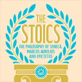 The Stoics: The Philosophy of Seneca, Epictetus and Marcus Aurelius (Unabridged)