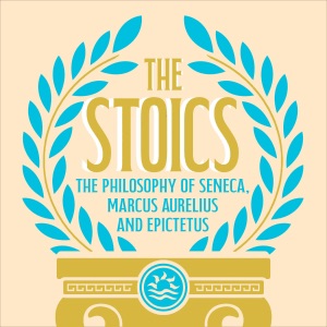 The Stoics: The Philosophy of Seneca, Epictetus and Marcus Aurelius (Unabridged)