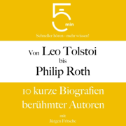 Von Leo Tolstoi bis Philip Roth -10 kurze Biografien berühmter Autoren: 5 Minuten - Schneller hören - mehr wissen!