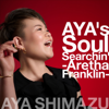 AYA's Soul Searchin' -Aretha Franklin- - アヤ・シマヅ