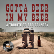 Gotta Beer in My Beer: A Tribute to Bro Country - There I Ruined It