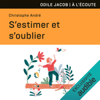 S'estimer et s'oublier: Abécédaire de l’estime de soi et de tout le reste - Christophe André