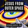 Jesus from Outer Space: What the Earliest Christians Really Believed About Christ (Unabridged) - Richard Carrier