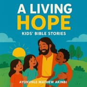 A Living Hope: Kids’ Bible Stories (Unabridged) - Ayokunle Mathew Akinbi