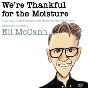 We're Thankful for the Moisture: A Gay Guy's Guide to Mormon Faith, Family, and Fruit Preservation (Unabridged)