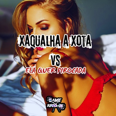 Xaqualha a Xota Vs Ela Quer Pirocada (feat. MC Flavinho, Mc Gw, Mc Th & Game Records) - Single