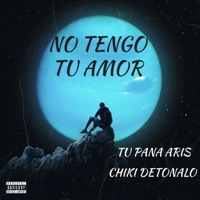 No Tengo Tu Amor (feat. Tu Pana Aris) - Single - Chiki Detonalo