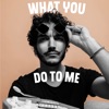 What You Do To Me - Single