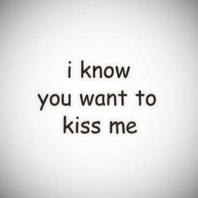 I Know You Want To Kiss Me