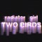 Two Birds - Radiator Girl lyrics