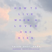 How to Live When a Loved One Dies: Healing Meditations for Grief and Loss - Thích Nhất Hạnh