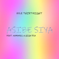Asibe Siya (feat. Wama 902 & GiGa Rsa) - Single - Kyle ThirtyEight