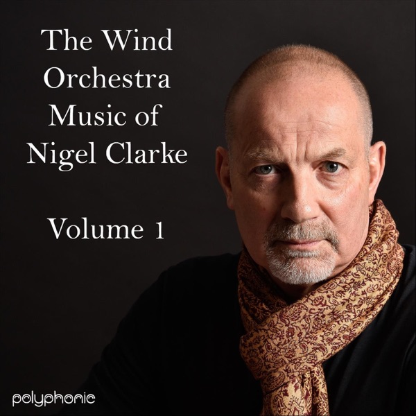 The Wind Orchestra Music of Nigel Clarke, Vol. 1