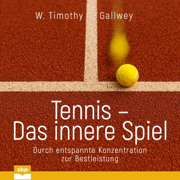 Tennis – Das innere Spiel: Durch entspannte Konzentration zur Bestleistung