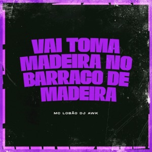 VAI TOMA MADEIRA NO BARRACO DE MADEIRA