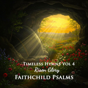 Timeless Hymns Vol 4: Risen Glory - Faithchild Psalms