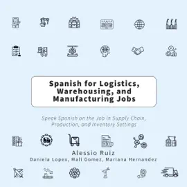 Spanish for Logistics, Warehousing, and Manufacturing Jobs: Speak Spanish on the Job in Supply Chain, Production, and Inventory Settings (Unabridged)