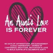 An Aunt's Love Is Forever: 90 Days of Affirmations, Encouragement & Daily Inspiration (Unabridged) - Inked Crown Publishing