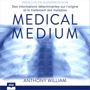 Medical medium: Des informations déterminantes sur l’origine et le traitement des maladies - Anthony William