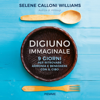 Digiuno immaginale: 9 giorni per ritrovare armonia e benessere con il cibo - Selene Calloni Williams