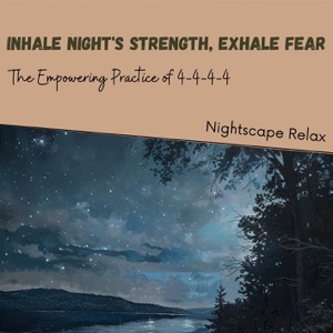 Inhale Night's Strength, Exhale Fear: The Empowering Practice Of 4-4-4-4