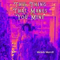 THIS THING THAT MAKES YOU MINE