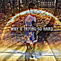 Why u trying so hard - Single - YOSUPREMEZ