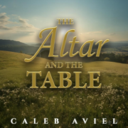 The Altar and the Table - Caleb Aviel