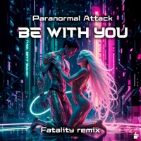 Be With You (Fatality Remix) - Single - Paranormal Attack