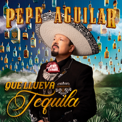 Que Llueva Tequila - Pepe Aguilar Cover Art