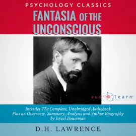 Study Guide: Fantasia of the Unconscious by D.H. Lawrence: The Complete Work Plus an Overview, Summary, Analysis and Author Biography (Unabridged)