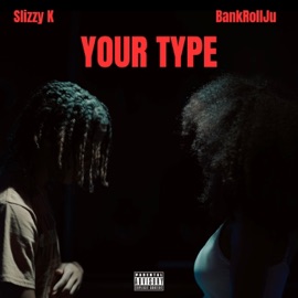 Your Type (feat. BankRollJu) Slizzy K