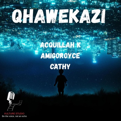 Qhawekazi (feat. Acquillah K, Cathy & Amigoroyce) - Single