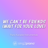 We Can't Be Friends (Wait for Your Love) [Originally Performed by Ariana Grande] [Piano Karaoke Version] - Sing2Piano
