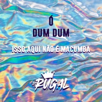 O DUM DUM (ISSO AQUI NAO É MACUMBA) - Single - DJ Rugal o rei