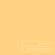 My Eyes Won't Open - Prune 99