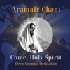 Come, Holy Spirit (Deep Aramaic Meditation) - Aramaic Chant new Song