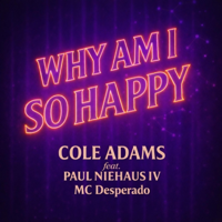 Why Am I So Happy (feat. Paul Niehaus IV &amp; MC Desperado) - Cole Adams Cover Art