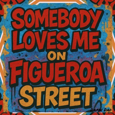 SOMEBODY LOVES ME ON FIGUEROA STREET