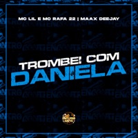 Trombei Com Daniela - Single - MC Lil, MC Rafa 22 & Maax Deejay