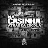 Na Casinha Atrás da Escola - Single - MC GW, DJ WF & Dj alex pdn